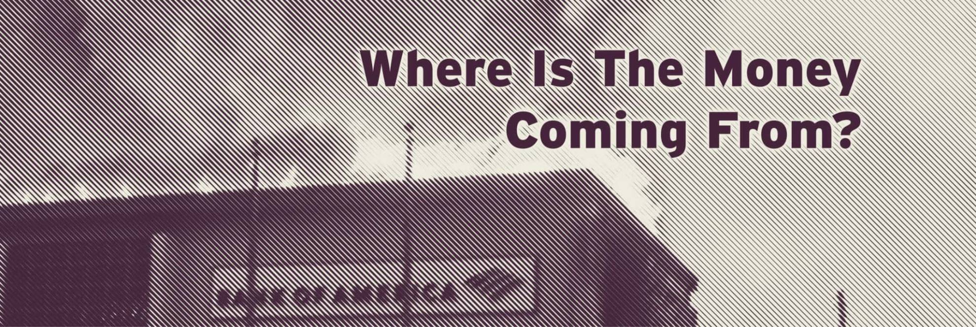 Where Is The Money Coming From?